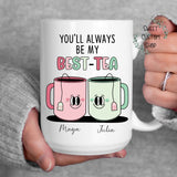 Personalized best tea mug gift for friend, best friend mug, you'll always be my best tea custom mug, gift for best friend, funny friend mug