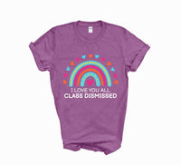 I love you all class dismissed shirt, teacher shirt for last day of school, end of school year shirt, teacher custom shirt, gift for tracher