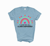 I love you all class dismissed shirt, teacher shirt for last day of school, end of school year shirt, teacher custom shirt, gift for tracher