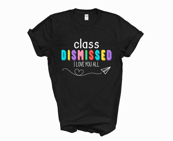 I love you all class dismissed shirt, teacher shirt for last day of school, end of school year shirt, teacher custom shirt, gift for tracher