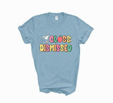Class dismissed shirt, teacher shirt for last day of school, end of school year shirt, teacher custom shirt, gift for tracher